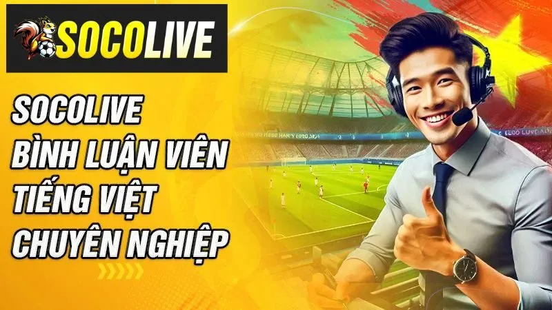Bóng đá Socolive sở hữu dàn bình luận viên bóng đá chuyên nghiệp