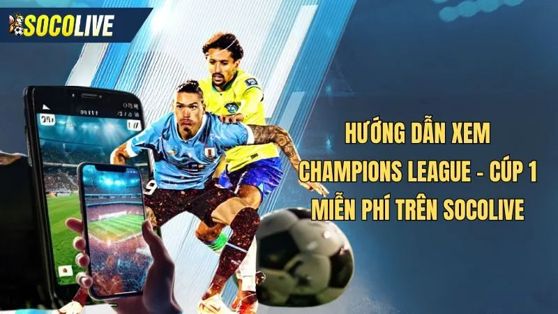 Hướng dẫn cách xem Trực tiếp bóng đá C1 tại Socolive