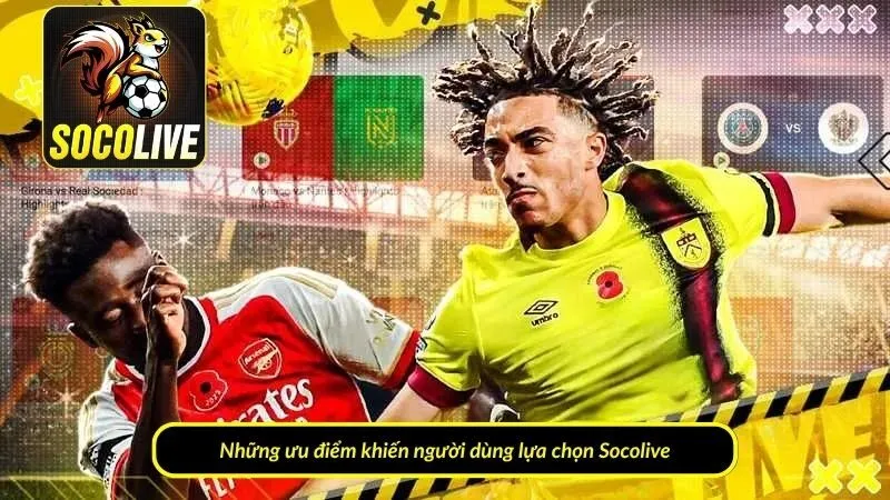 Những ưu điểm khiến nhiều người lựa chọn Socolive khi cần xem truc tiep bong da