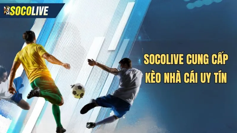 Socolive cung cấp kèo nhà cái uy tín