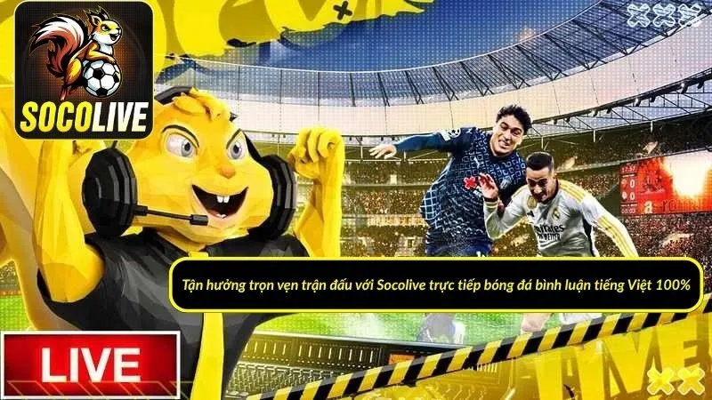 Tận hưởng Socolive trực tiếp bóng đá bình luận tiếng Việt 100%