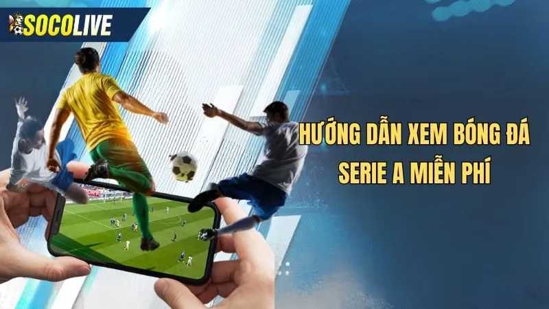 Hướng dẫn xem kênh trực tiếp bóng đá Ý tại Socolive