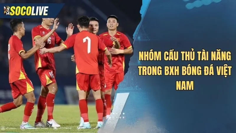 Nhóm cầu thủ tài năng trong bảng xếp hạng bóng đá Việt Nam