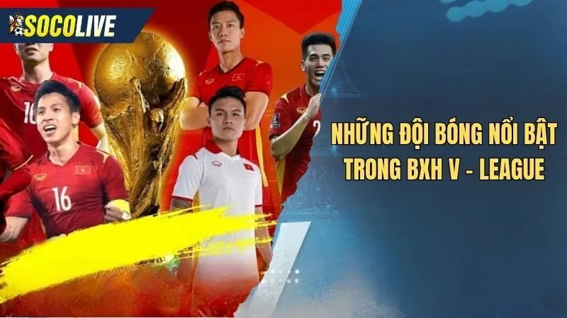 Những đội bóng nổi bật trong bảng xếp hạng bóng đá Việt Nam