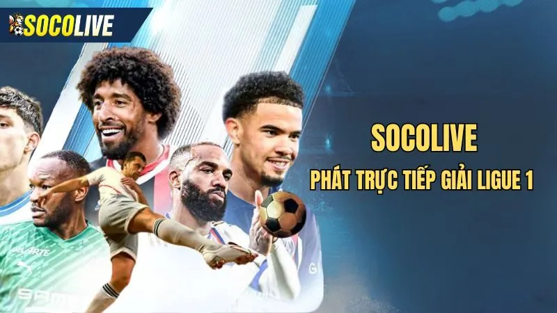 Socolive - Kênh xem trực tiếp bóng đá Ligue 1 uy tín hiện nay