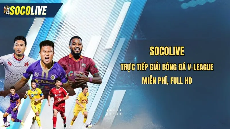 Socolive là kênh xem trực tiếp giải vô địch quốc gia việt nam hàng đầu